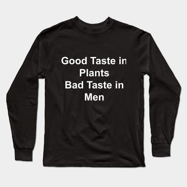 Good Taste in Plants Bad Taste in Men Long Sleeve T-Shirt by HousePlantHobbyist